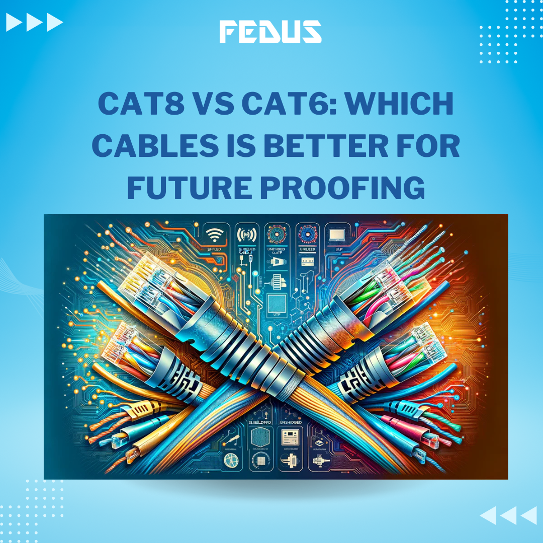 Cat8 vs Cat6 Which Cables is Better For Future Proofing FEDUS